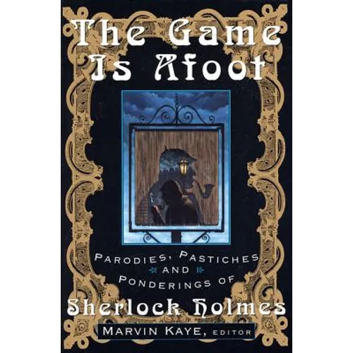 The Game Is Afoot: Parodies, Pastiches and Ponderings of Sherlock Holmes