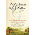 Mysterious Life and Calling: From Slavery to Ministry in South Carolina