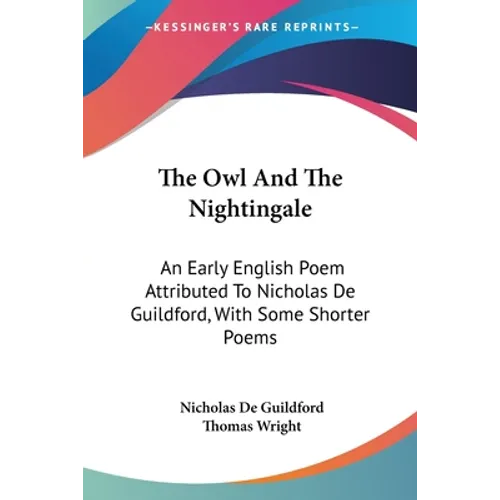 The Owl And The Nightingale: An Early English Poem Attributed To Nicholas De Guildford, With Some Shorter Poems