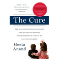 The Cure: How a Father Raised $100 Million--And Bucked the Medical Establishment--In a Quest to Save His Children