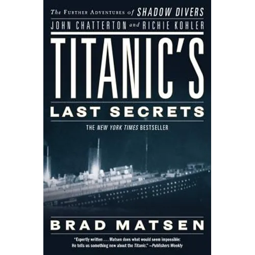 Titanic's Last Secrets: The Further Adventures of Shadow Divers John Chatterton and Richie Kohler