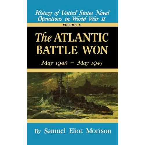 The Atlantic Battle Won: Volume 10 May 1943 - May 1945