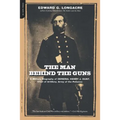 The Man Behind the Guns: A Military Biography of General Henry J. Hunt, Commander of Artillery, Army of the Potomac