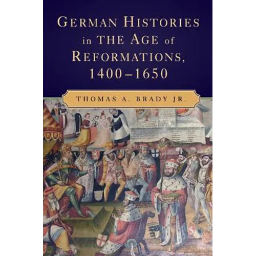 German Histories in the Age of Reformations, 1400-1650