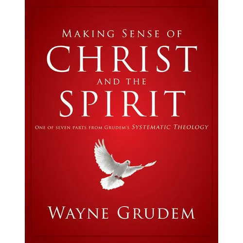 Making Sense of Christ and the Spirit: One of Seven Parts from Grudem's Systematic Theology 4