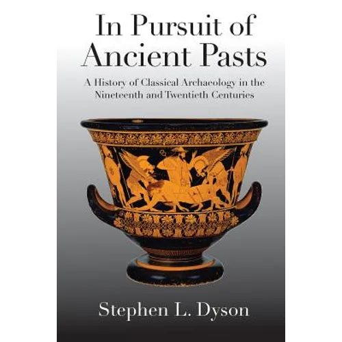 In Pursuit of Ancient Pasts: A History of Classical Archaeology in the Nineteenth and Twentieth Centuries