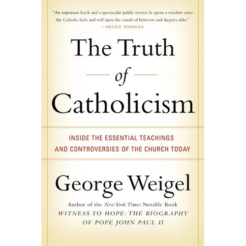 The Truth of Catholicism: Inside the Essential Teachings and Controversies of the Church Today