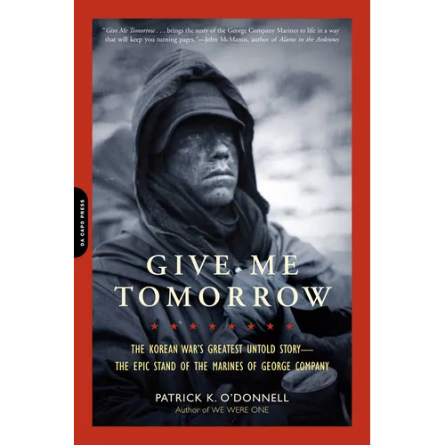 Give Me Tomorrow: The Korean War's Greatest Untold Story -- The Epic Stand of the Marines of George Company