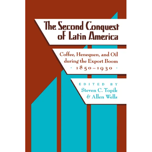 The Second Conquest of Latin America: Coffee, Henequen, and Oil During the Export Boom, 1850-1930