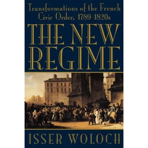 The New Regime: Transformations of the French Civic Order, 1789-1820s