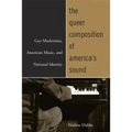 The Queer Composition of America's Sound: Gay Modernists, American Music, and National Identity