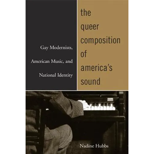 The Queer Composition of America's Sound: Gay Modernists, American Music, and National Identity