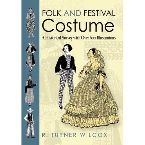 Folk and Festival Costume: A Historical Survey with Over 600 Illustrations