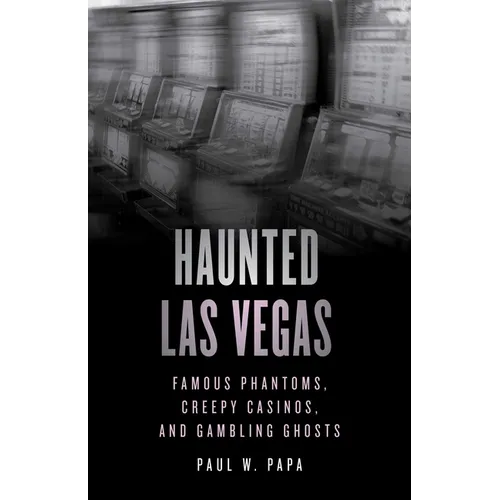 Haunted Las Vegas: Famous Phantoms, Creepy Casinos, and Gambling Ghosts