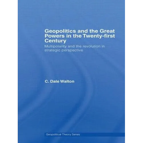 Geopolitics and the Great Powers in the 21st Century: Multipolarity and the Revolution in Strategic Perspective