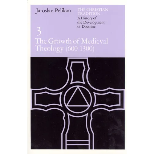 The Christian Tradition: A History of the Development of Doctrine, Volume 3: The Growth of Medieval Theology (600-1300) Volume 3
