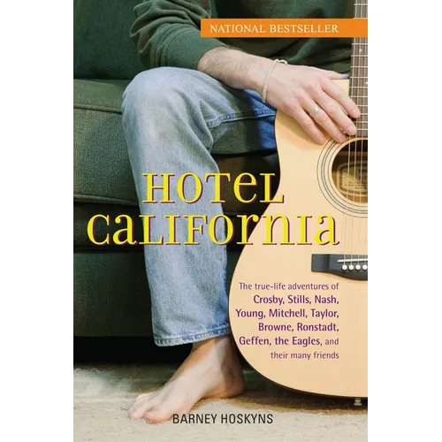 Hotel California: The True-Life Adventures of Crosby, Stills, Nash, Young, Mitchell, Taylor, Browne, Ronstadt, Geffen, the Eagles, and Their Many Frie