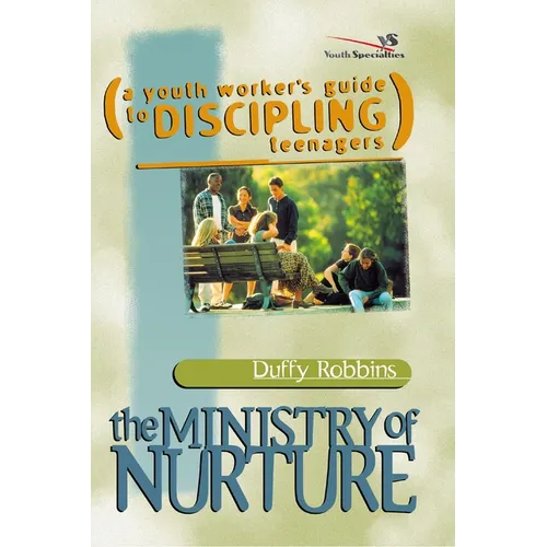 The Ministry of Nurture: (A Youth Worker's Guide to Discipling Teenagers)