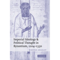 Imperial Ideology and Political Thought in Byzantium, 1204 1330