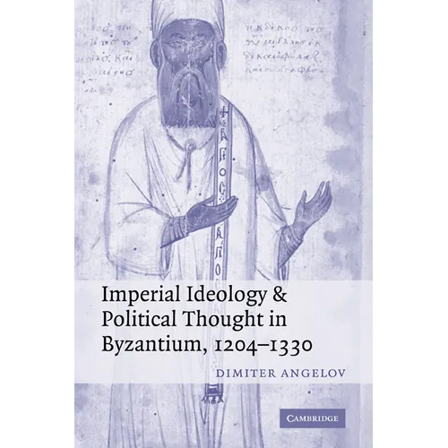 Imperial Ideology and Political Thought in Byzantium, 1204 1330