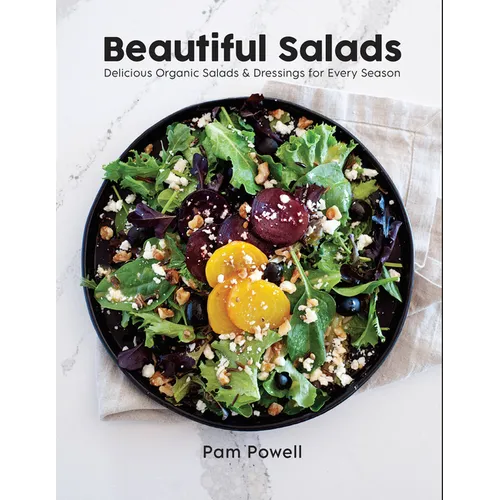 Beautiful Salads: Delicious Organic Salads and Dressings for Every Season