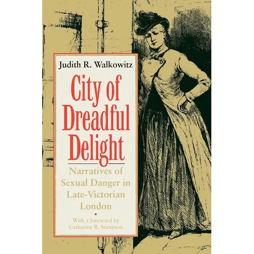 City of Dreadful Delight: Narratives of Sexual Danger in Late-Victorian London