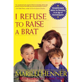 I Refuse to Raise a Brat: Straightforward Advice on Parenting in an Age of Overindulgence