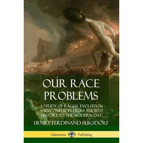 Our Race Problems: A Study of Racial Evolution and Conflicts from Ancient History to the Modern Day