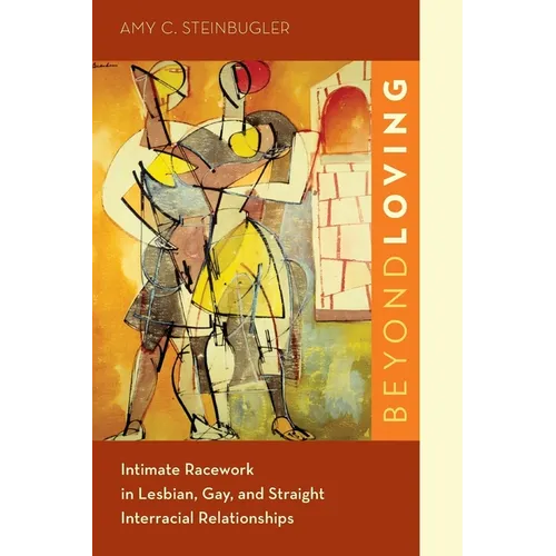 Beyond Loving: Intimate Racework in Lesbian, Gay, and Straight Interracial Relationships