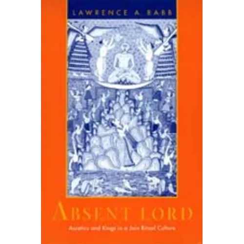 Absent Lord: Ascetics and Kings in a Jain Ritual Culture Volume 8