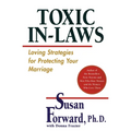 Toxic In-Laws: Loving Strategies for Protecting Your Marriage