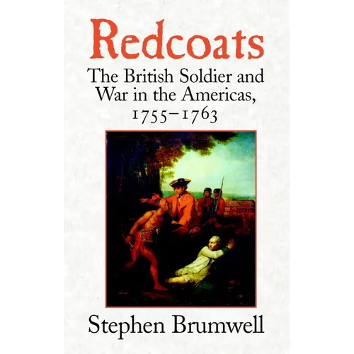 Redcoats: The British Soldier and War in the Americas, 1755-1763