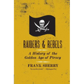 Raiders and Rebels: A History of the Golden Age of Piracy