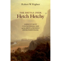 The Battle Over Hetch Hetchy: America's Most Controversial Dam and the Birth of Modern Environmentalism