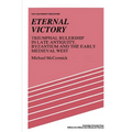 Eternal Victory: Triumphal Rulership in Late Antiquity, Byzantium and the Early Medieval West