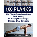 100 Planks: The Plank Encyclopedia for Back Health, Bodyweight Training, and Ultimate Core Strength