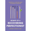 Secrets of a Recovering Perfectionist: Lessons From a Doctor, Mom, and Burnout Survivor