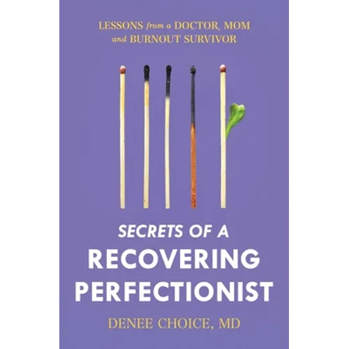 Secrets of a Recovering Perfectionist: Lessons From a Doctor, Mom, and Burnout Survivor