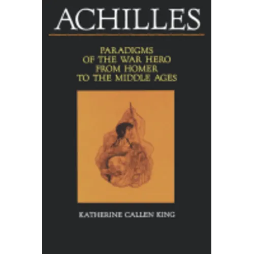 Achilles: Paradigms of the War Hero from Homer to the Middle Ages