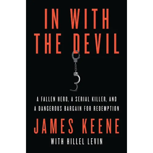 In with the Devil: A Fallen Hero, a Serial Killer, and a Dangerous Bargain for Redemption