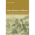 Indians, Missionaries, and Merchants: The Legacy of Colonial Encounters on the California Frontiers