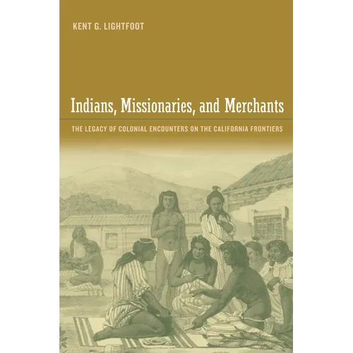 Indians, Missionaries, and Merchants: The Legacy of Colonial Encounters on the California Frontiers
