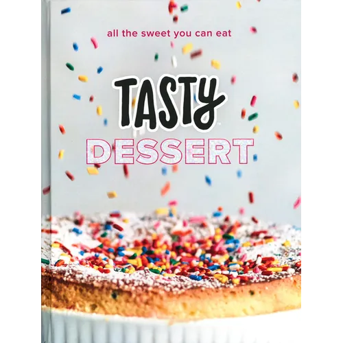 Tasty Dessert: All the Sweet You Can Eat (an Official Tasty Cookbook)