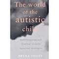 The World of the Autistic Child: Understanding and Treating Autistic Spectrum Disorders