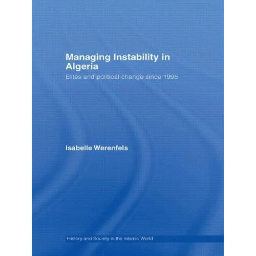 Managing Instability in Algeria: Elites and Political Change since 1995
