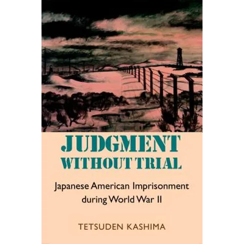 Judgment Without Trial: Japanese American Imprisonment During World War II