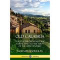 Old Calabria: Travels Through Historic Rural Italy at the Turn of the 20th Century
