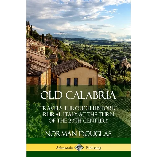 Old Calabria: Travels Through Historic Rural Italy at the Turn of the 20th Century