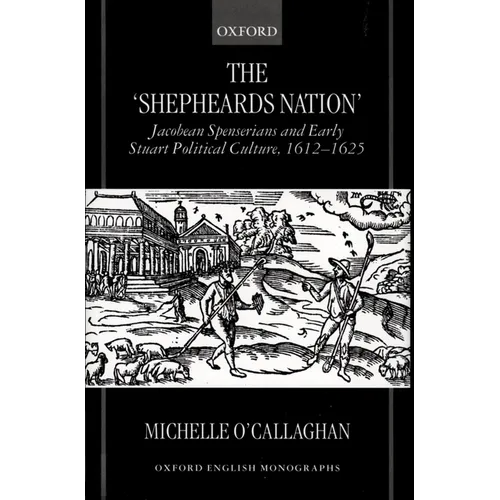 The Shepheard's Nation: Jacobean Spenserians and Early Stuart Political Culture 1612-1625