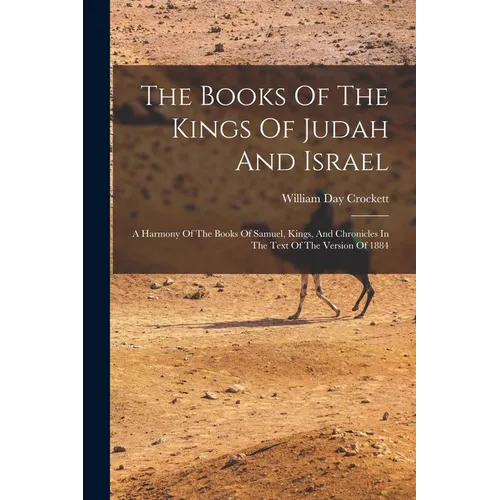 The Books Of The Kings Of Judah And Israel: A Harmony Of The Books Of Samuel, Kings, And Chronicles In The Text Of The Version Of 1884